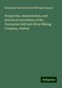 Enterprise Gold and Silver Mining Company: Prospectus, memorandum, and articles of association of the Enterprise Gold and Silver Mining Company, limited, Buch