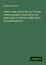 Richmond Logan: Public roads in Nova Scotia: on what system can their construction and maintenance be best provided for in the public interest?, Buch