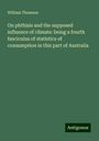 William Thomson: On phthisis and the supposed influence of climate: being a fourth fasciculus of statistics of consumption in this part of Australia, Buch