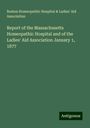 Boston Homeopathic Hospital Association & Ladies' Aid: Report of the Massachusetts Homeopathic Hospital and of the Ladies' Aid Association January 1, 1877, Buch