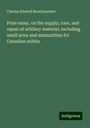 Charles Edward Montizambert: Prize essay, on the supply, care, and repair of artillery material, including small arms and ammunition for Canadian militia, Buch