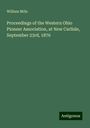 William Mills: Proceedings of the Western Ohio Pioneer Association, at New Carlisle, September 23rd, 1876, Buch