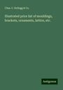 Chas. C. Kellogg & Co.: Illustrated price list of mouldings, brackets, ornaments, lattice, etc., Buch