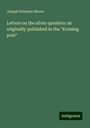 Joseph Solomon Moore: Letters on the silver question: as originally published in the "Evening post", Buch