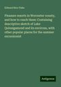 Edward Rice Fiske: Pleasure resorts in Worcester county, and how to reach them: Containing descriptive sketch of Lake Quinsigamond and its environs, with other popular places for the summer excursionist, Buch