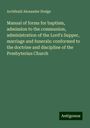 Archibald Alexander Hodge: Manual of forms for baptism, admission to the communion, administration of the Lord's Supper, marriage and funerals: conformed to the doctrine and discipline of the Presbyterian Church, Buch