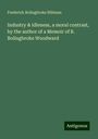 Frederick Bolingbroke Ribbans: Industry & idleness, a moral contrast, by the author of a Memoir of B. Bolingbroke Woodward, Buch