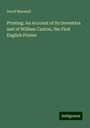 David Marshall: Printing: An Account of Its Invention and of William Caxton, the First English Printer, Buch