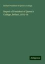 Belfast President of Queen's College: Report of President of Queen's College, Belfast, 1875-76, Buch