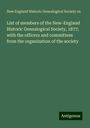 New England Historic Genealogical Society Cn: List of members of the New-England Historic Genealogical Society, 1877; with the officers and committees from the organization of the society, Buch