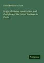 United Brethren In Christ: Origin, doctrine, constitution, and discipline of the United Brethren in Christ, Buch