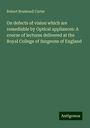 Robert Brudenell Carter: On defects of vision which are remediable by Optical appliances: A course of lectures delivered at the Royal College of Surgeons of England, Buch