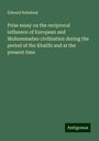 Edward Rehatsek: Prize essay on the reciprocal influence of European and Muhammadan civilization during the period of the Khalifs and at the present time, Buch