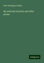 Alice Wellington Rollins: My welcome beyond, and other poems, Buch