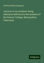 Charles Haddon Spurgeon: Lectures to my students: being addresses delivered to the students of the Pastors' College, Metropolitan Tabernacle, Buch