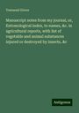 Townend Glover: Manuscript notes from my journal, or, Entomological index, to names, &c. in agricultural reports, with list of vegetable and animal substances injured or destroyed by insects, &c, Buch