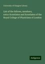 University Of Glasgow Library: List of the fellows, members, extra-licentiates and licentiates of the Royal College of Physicians of London, Buch