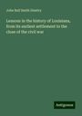 John Bull Smith Dimitry: Lessons in the history of Louisiana, from its earliest settlement to the close of the civil war, Buch