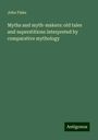 John Fiske: Myths and myth-makers: old tales and superstitions interpreted by comparative mythology, Buch