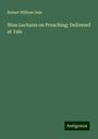 Robert William Dale: Nine Lectures on Preaching: Delivered at Yale, Buch