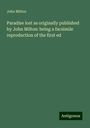 John Milton: Paradise lost as originally published by John Milton: being a facsimile reproduction of the first ed, Buch