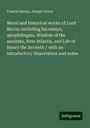 Francis Bacon: Moral and historical works of Lord Bacon: including his essays, apophthegms, Wisdom of the ancients, New Atlantis, and Life of Henry the Seventh / with an introductory dissertation and notes, Buch