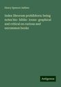 Henry Spencer Ashbee: Index librorum prohibitoru: being notes bio- biblio- icono- graphical and critical on curious and uncommon books, Buch