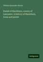 William Alexander Abram: Parish of Blackburn, county of Lancaster. A history of Blackburn, town and parish, Buch