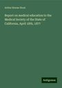 Arthur Breese Stout: Report on medical education to the Medical Society of the State of California, April 18th, 1877, Buch