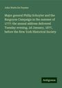 John Watts De Peyster: Major general Philip Schuyler and the Burgoyne Campaign in the summer of 1777: the annual address delivered Tuesday evening, 2d January, 1877, before the New York Historical Society, Buch