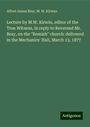 Alfred James Bray: Lecture by M.W. Kirwin, editor of the True Witness, in reply to Reverend Mr. Bray, on the "Romish" church: delivered in the Mechanics' Hall, March 13, 1877, Buch