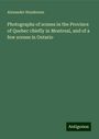 Alexander Henderson: Photographs of scenes in the Province of Quebec chiefly in Montreal, and of a few scenes in Ontario, Buch