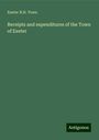 Exeter N. H. Town: Receipts and expenditures of the Town of Exeter, Buch