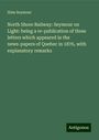 Silas Seymour: North Shore Railway: Seymour on Light: being a re-publication of three letters which appeared in the news-papers of Quebec in 1876, with explanatory remarks, Buch