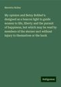 Marietta Holley: My opinion and Betsy Bobbet's: designed as a beacon light to guide women to life, liberty and the pursuit of happiness, but which may be read by members of the sterner sect without injury to themselves or the book, Buch