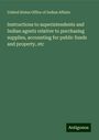 United States Office Of Indian Affairs: Instructions to superintendents and Indian agents relative to purchasing supplies, accounting for public funds and property, etc, Buch