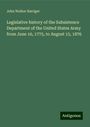 John Walker Barriger: Legislative history of the Subsistence Department of the United States Army from June 16, 1775, to August 15, 1876, Buch