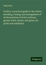 Hugh Piper: Poultry: a practical guide to the choice, breeding, rearing, and management of all descriptions of fowls, turkeys, guinea-fowls, ducks, and geese, for profit and exhibition, Buch