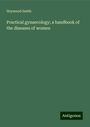 Heywood Smith: Practical gynaecology; a handbook of the diseases of women, Buch