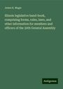 James K. Magie: Illinois legislative hand-book, comprising forms, rules, laws, and other information for members and officers of the 30th General Assembly, Buch