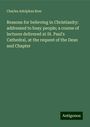 Charles Adolphus Row: Reasons for believing in Christianity: addressed to busy people; a course of lectures delivered at St. Paul's Cathedral, at the request of the Dean and Chapter, Buch