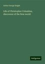 Arthur George Knight: Life of Christopher Columbus, discoverer of the New world, Buch