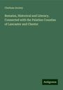 Chetham Society: Remains, Historical and Literary, Connected with the Palatine Counties of Lancaster and Chester, Buch