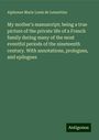 Alphonse Marie Louis de Lemartine: My mother's manuscript; being a true picture of the private life of a French family during many of the most eventful periods of the nineteenth century. With annotations, prologues, and epilogues, Buch