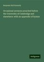 Benjamin Hall Kennedy: Occasional sermons preached before the University of Cambridge and elsewhere: with an appendix of hymns, Buch