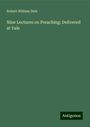 Robert William Dale: Nine Lectures on Preaching: Delivered at Yale, Buch