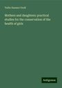 Tullio Suzzara Verdi: Mothers and daughters: practical studies for the conservation of the health of girls, Buch