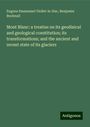 Eugene Emmanuel Viollet-Le-Duc: Mont Blanc: a treatise on its geodisical and geological constitution; its transformations; and the ancient and recent state of its glaciers, Buch