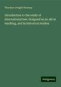 Theodore Dwight Woolsey: Introduction to the study of international law: designed as an aid in teaching, and in historical studies, Buch