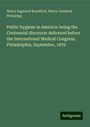 Henry Ingersoll Bowditch: Public hygiene in America: being the Centennial discourse delivered before the International Medical Congress, Philadelphia, September, 1876, Buch